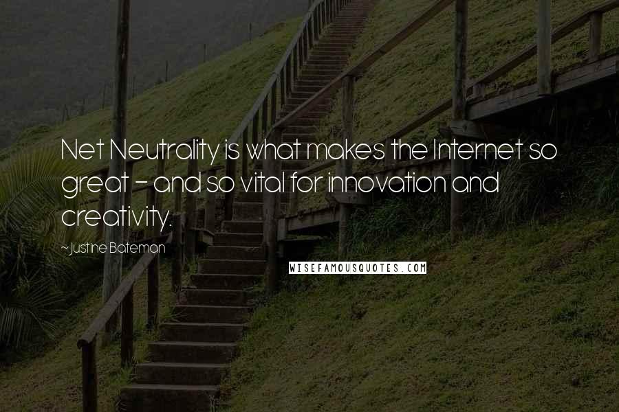 Justine Bateman Quotes: Net Neutrality is what makes the Internet so great - and so vital for innovation and creativity.