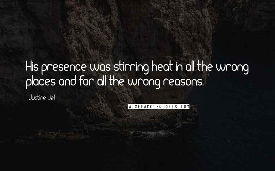 Justine Dell Quotes: His presence was stirring heat in all the wrong places and for all the wrong reasons.