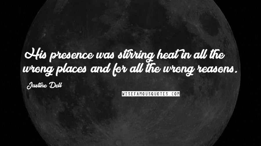 Justine Dell Quotes: His presence was stirring heat in all the wrong places and for all the wrong reasons.