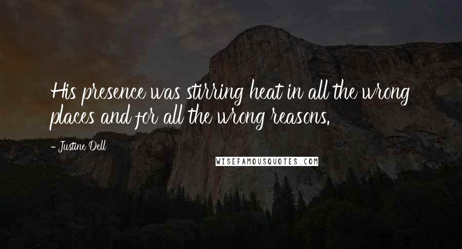 Justine Dell Quotes: His presence was stirring heat in all the wrong places and for all the wrong reasons.