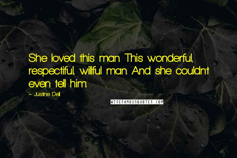 Justine Dell Quotes: She loved this man. This wonderful, respectiful, willful man. And she couldn't even tell him.