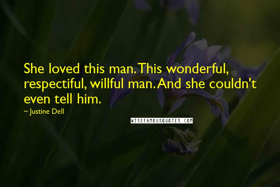 Justine Dell Quotes: She loved this man. This wonderful, respectiful, willful man. And she couldn't even tell him.