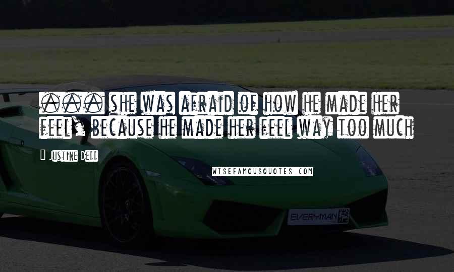 Justine Dell Quotes: ... she was afraid of how he made her feel, because he made her feel way too much