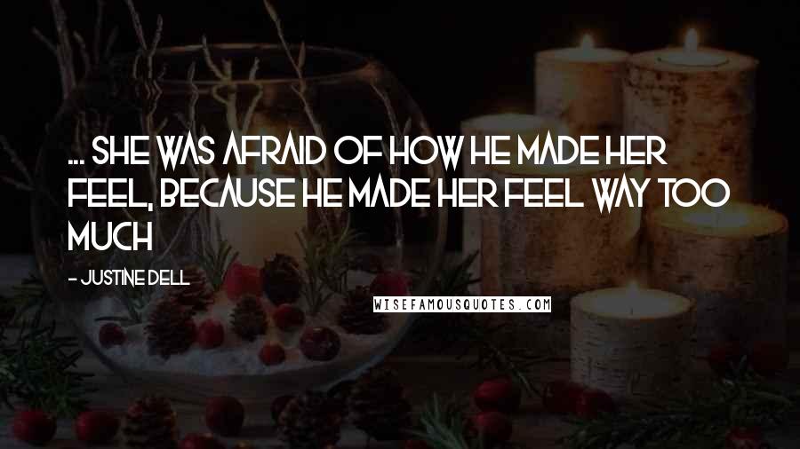 Justine Dell Quotes: ... she was afraid of how he made her feel, because he made her feel way too much