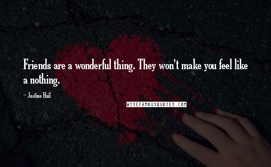 Justine Hail Quotes: Friends are a wonderful thing. They won't make you feel like a nothing.