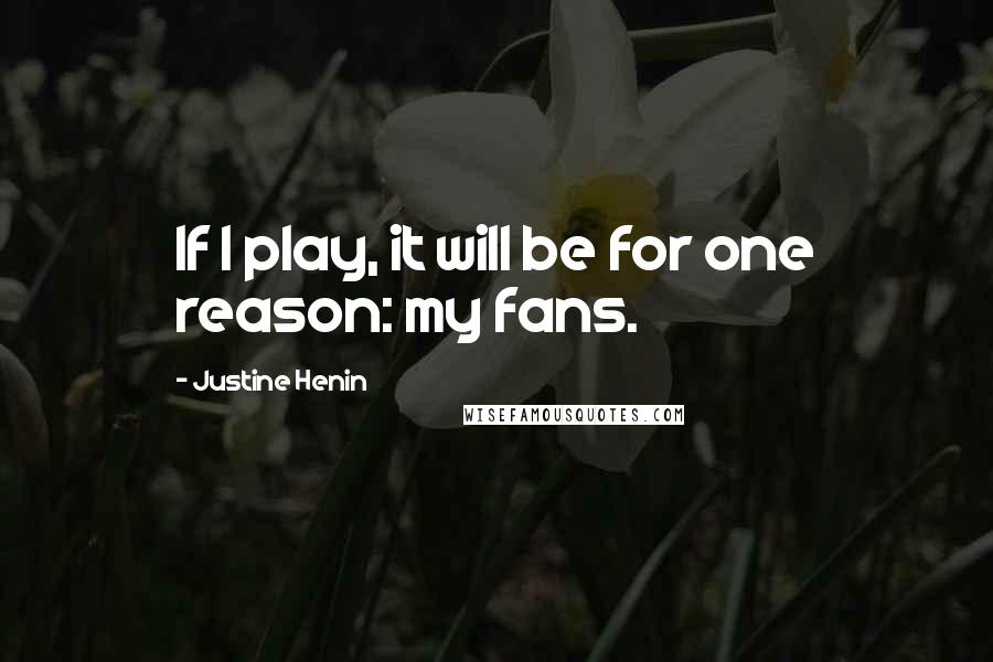 Justine Henin Quotes: If I play, it will be for one reason: my fans.