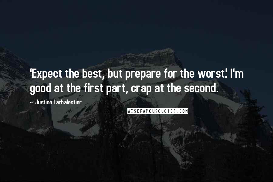 Justine Larbalestier Quotes: 'Expect the best, but prepare for the worst.' I'm good at the first part, crap at the second.