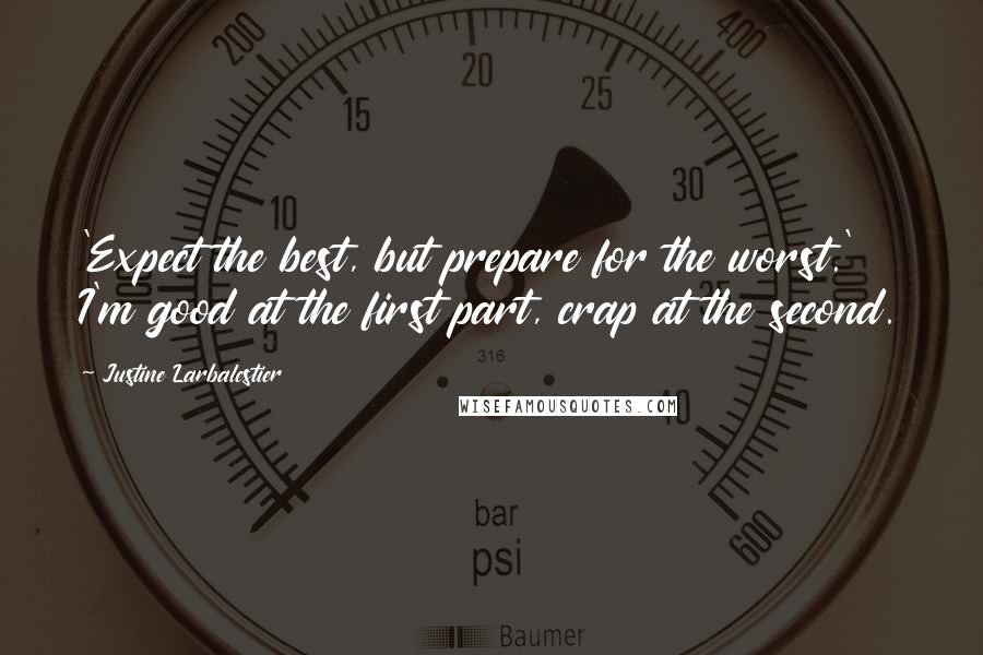 Justine Larbalestier Quotes: 'Expect the best, but prepare for the worst.' I'm good at the first part, crap at the second.