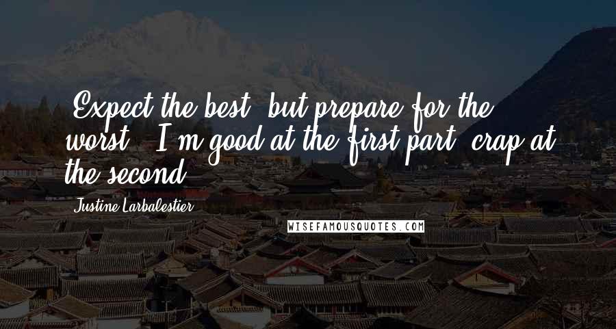 Justine Larbalestier Quotes: 'Expect the best, but prepare for the worst.' I'm good at the first part, crap at the second.
