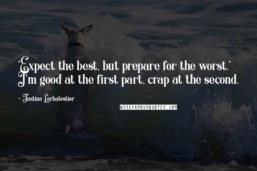 Justine Larbalestier Quotes: 'Expect the best, but prepare for the worst.' I'm good at the first part, crap at the second.