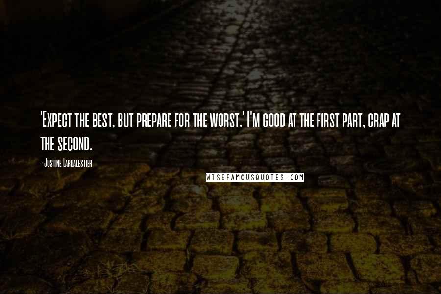 Justine Larbalestier Quotes: 'Expect the best, but prepare for the worst.' I'm good at the first part, crap at the second.