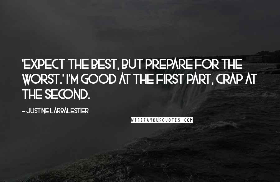 Justine Larbalestier Quotes: 'Expect the best, but prepare for the worst.' I'm good at the first part, crap at the second.