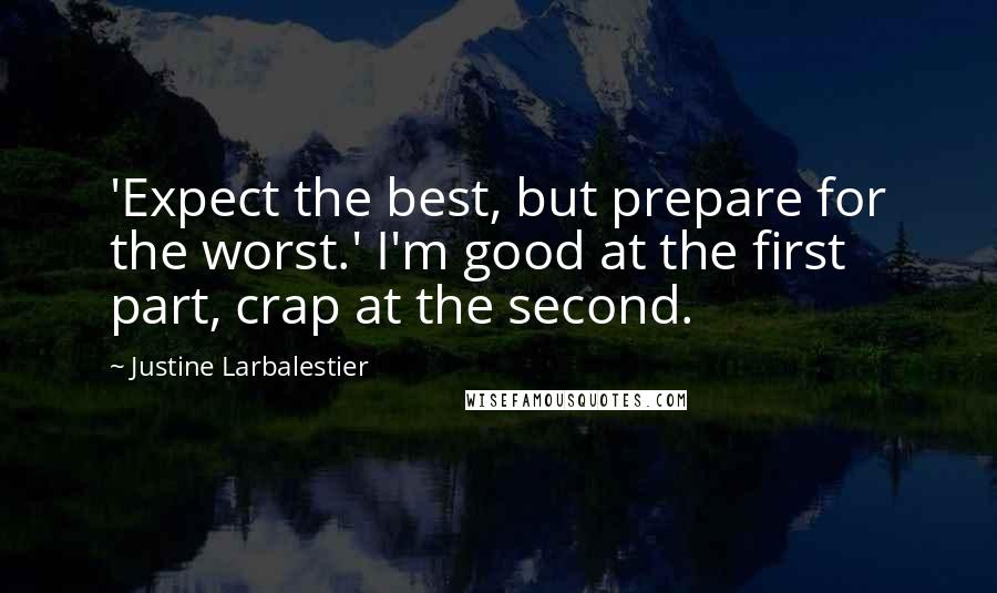 Justine Larbalestier Quotes: 'Expect the best, but prepare for the worst.' I'm good at the first part, crap at the second.