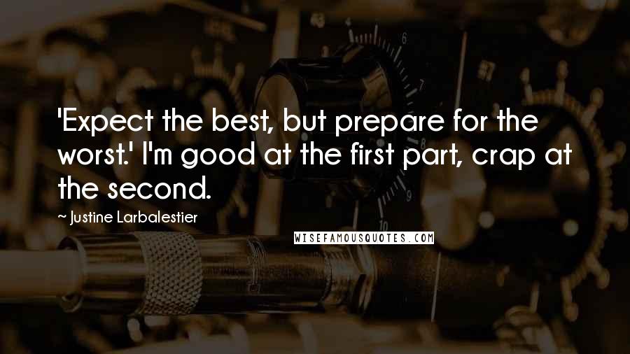 Justine Larbalestier Quotes: 'Expect the best, but prepare for the worst.' I'm good at the first part, crap at the second.
