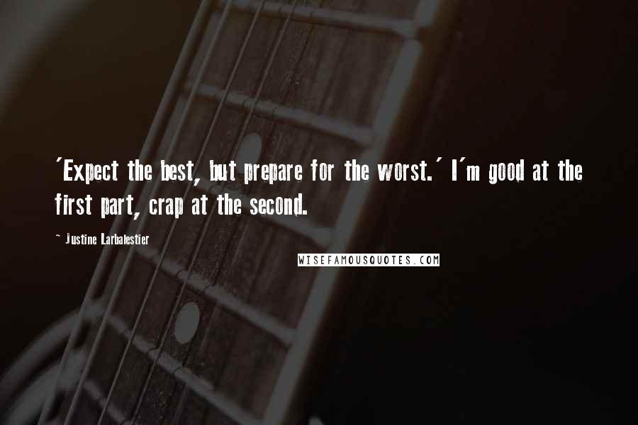 Justine Larbalestier Quotes: 'Expect the best, but prepare for the worst.' I'm good at the first part, crap at the second.