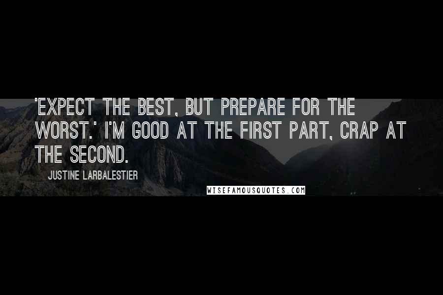 Justine Larbalestier Quotes: 'Expect the best, but prepare for the worst.' I'm good at the first part, crap at the second.