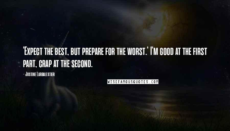 Justine Larbalestier Quotes: 'Expect the best, but prepare for the worst.' I'm good at the first part, crap at the second.