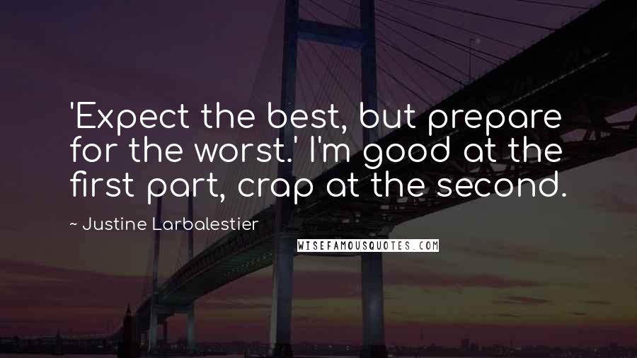 Justine Larbalestier Quotes: 'Expect the best, but prepare for the worst.' I'm good at the first part, crap at the second.