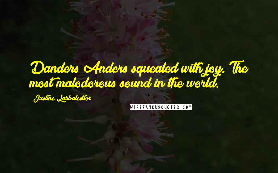 Justine Larbalestier Quotes: Danders Anders squealed with joy. The most malodorous sound in the world.