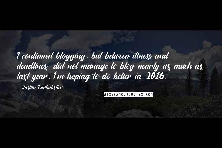 Justine Larbalestier Quotes: I continued blogging, but between illness and deadlines, did not manage to blog nearly as much as last year. I'm hoping to do better in 2016.