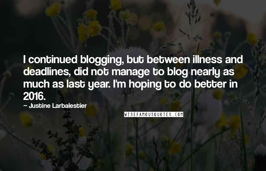 Justine Larbalestier Quotes: I continued blogging, but between illness and deadlines, did not manage to blog nearly as much as last year. I'm hoping to do better in 2016.