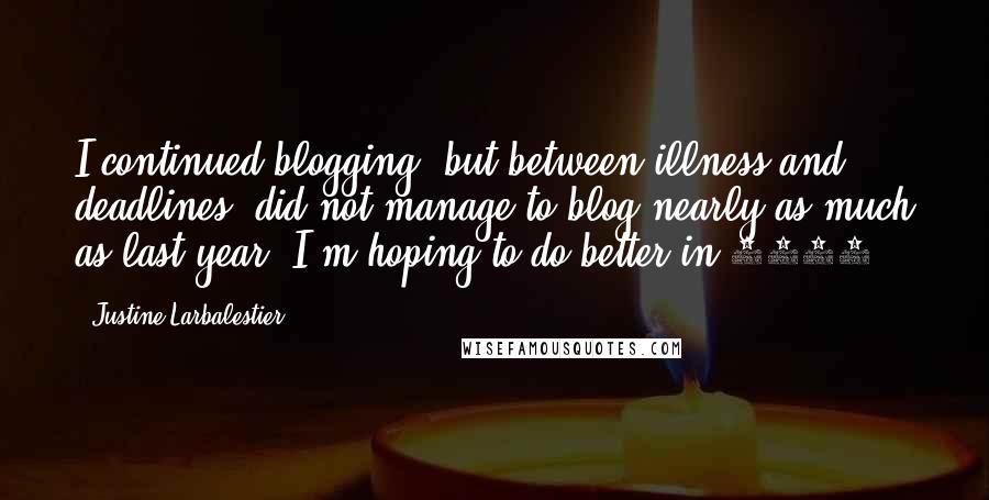 Justine Larbalestier Quotes: I continued blogging, but between illness and deadlines, did not manage to blog nearly as much as last year. I'm hoping to do better in 2016.