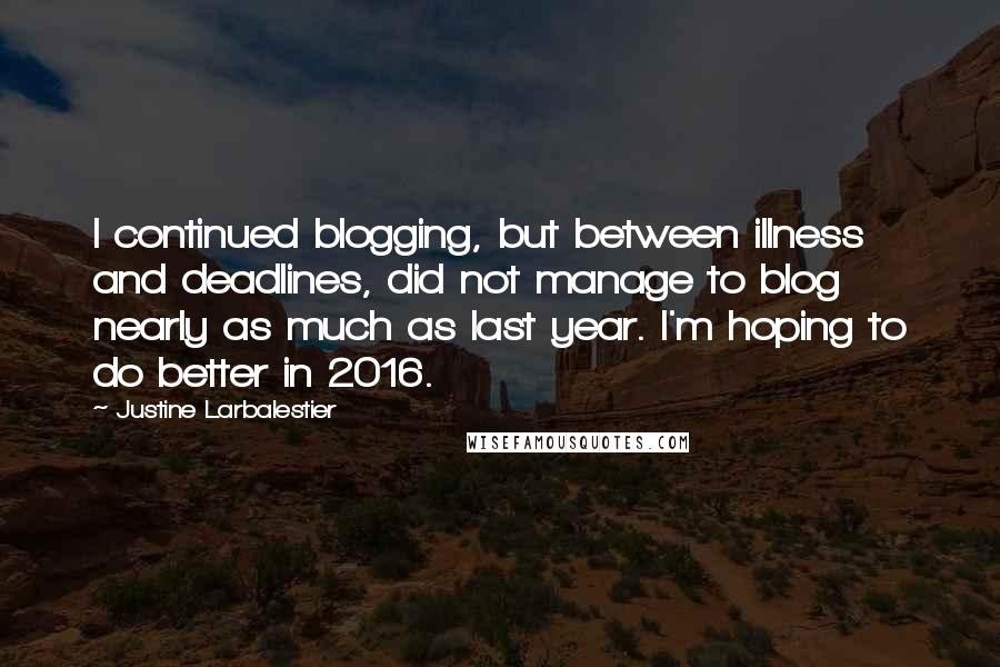 Justine Larbalestier Quotes: I continued blogging, but between illness and deadlines, did not manage to blog nearly as much as last year. I'm hoping to do better in 2016.