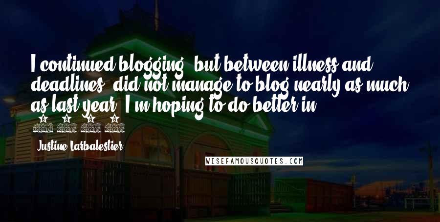 Justine Larbalestier Quotes: I continued blogging, but between illness and deadlines, did not manage to blog nearly as much as last year. I'm hoping to do better in 2016.