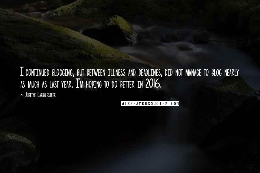 Justine Larbalestier Quotes: I continued blogging, but between illness and deadlines, did not manage to blog nearly as much as last year. I'm hoping to do better in 2016.