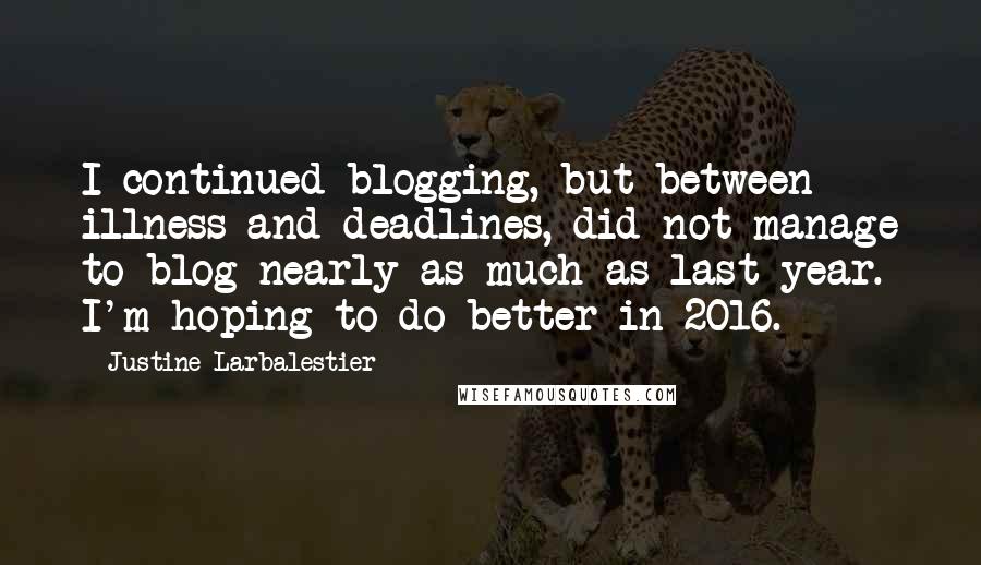 Justine Larbalestier Quotes: I continued blogging, but between illness and deadlines, did not manage to blog nearly as much as last year. I'm hoping to do better in 2016.