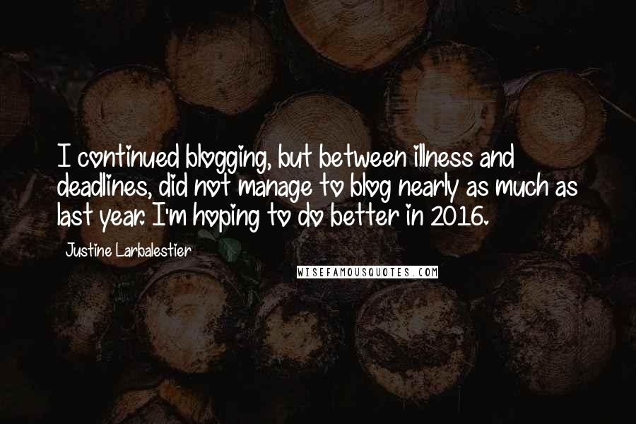 Justine Larbalestier Quotes: I continued blogging, but between illness and deadlines, did not manage to blog nearly as much as last year. I'm hoping to do better in 2016.