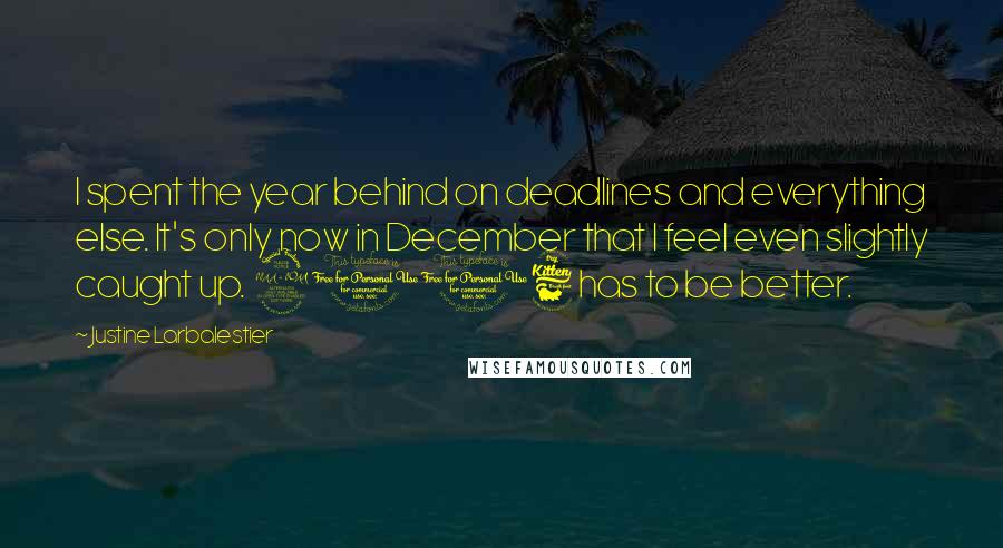 Justine Larbalestier Quotes: I spent the year behind on deadlines and everything else. It's only now in December that I feel even slightly caught up. 2016 has to be better.