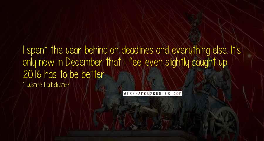 Justine Larbalestier Quotes: I spent the year behind on deadlines and everything else. It's only now in December that I feel even slightly caught up. 2016 has to be better.