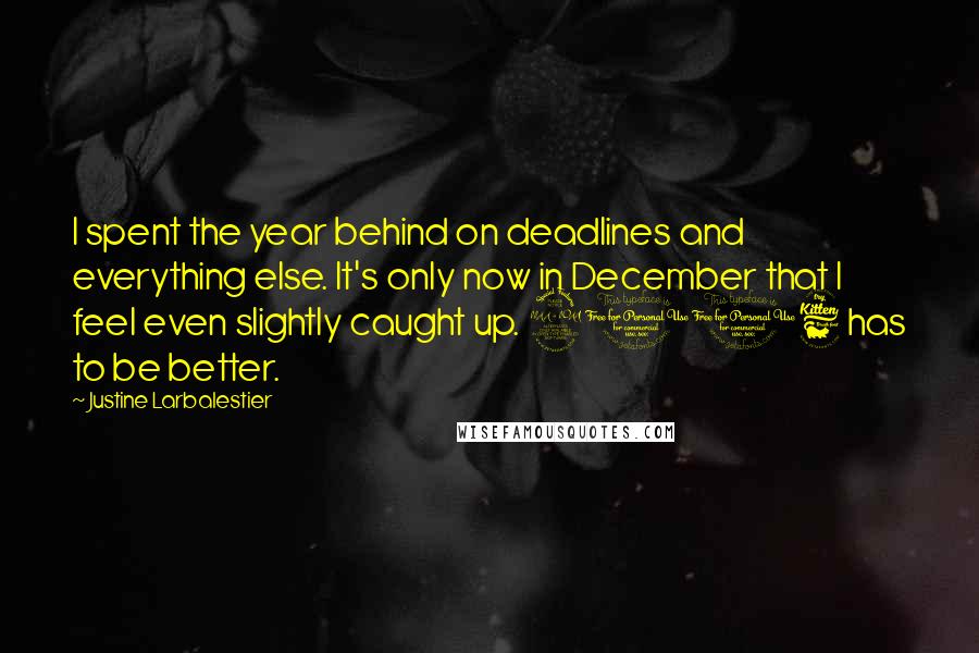 Justine Larbalestier Quotes: I spent the year behind on deadlines and everything else. It's only now in December that I feel even slightly caught up. 2016 has to be better.