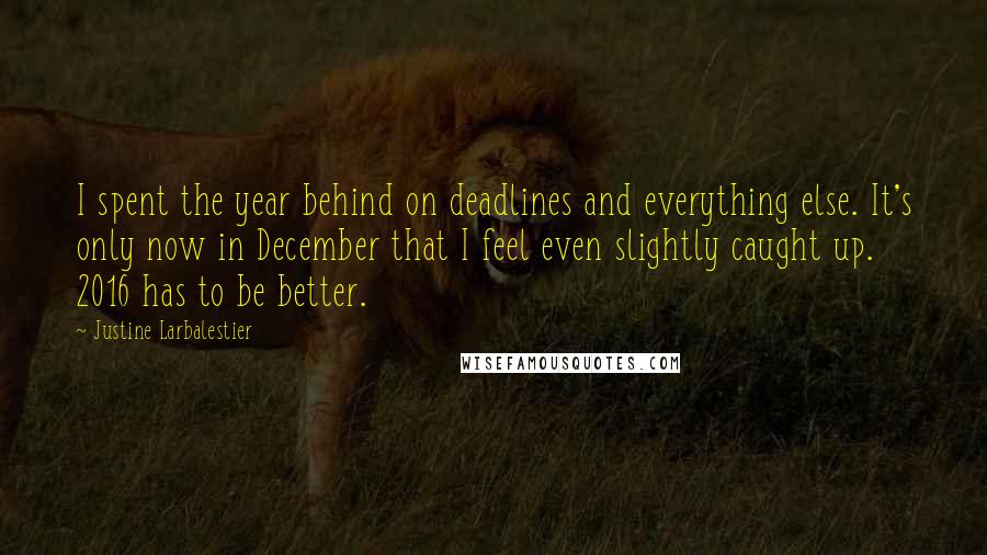 Justine Larbalestier Quotes: I spent the year behind on deadlines and everything else. It's only now in December that I feel even slightly caught up. 2016 has to be better.