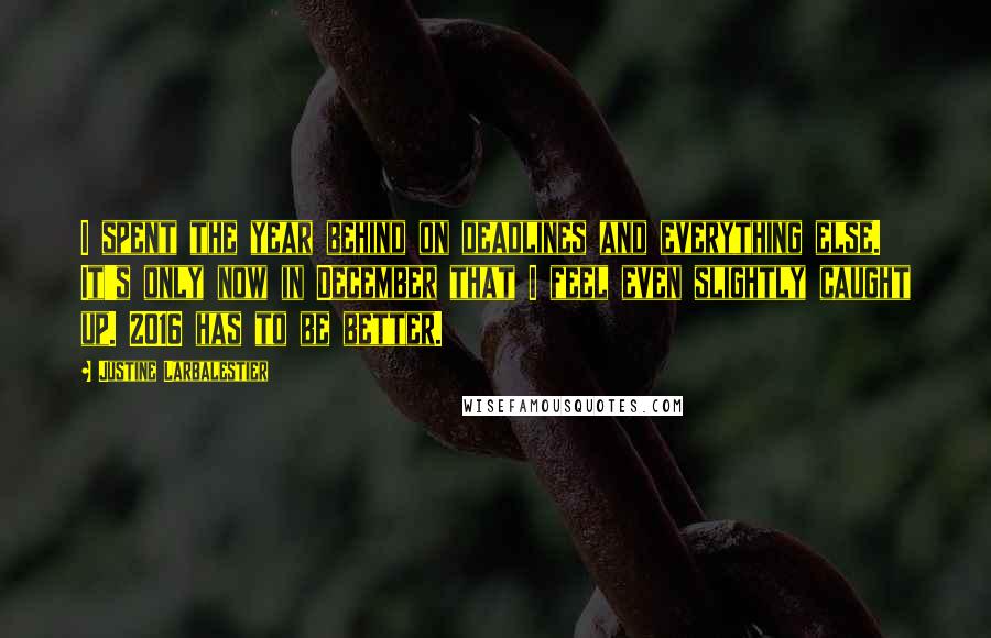 Justine Larbalestier Quotes: I spent the year behind on deadlines and everything else. It's only now in December that I feel even slightly caught up. 2016 has to be better.