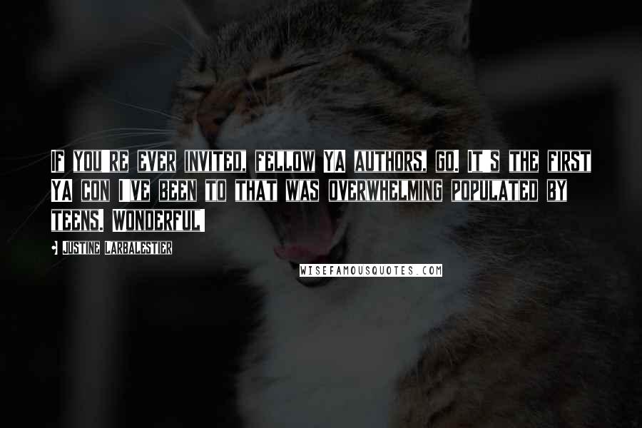 Justine Larbalestier Quotes: If you're ever invited, fellow YA authors, go. It's the first YA con I've been to that was overwhelming populated by teens. Wonderful!