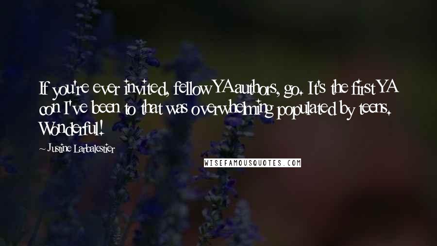 Justine Larbalestier Quotes: If you're ever invited, fellow YA authors, go. It's the first YA con I've been to that was overwhelming populated by teens. Wonderful!