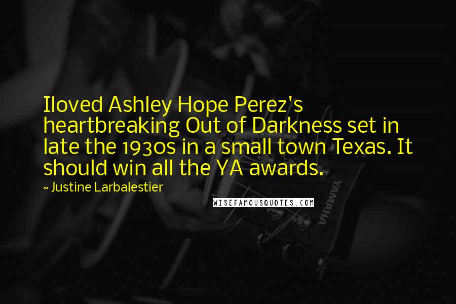 Justine Larbalestier Quotes: Iloved Ashley Hope Perez's heartbreaking Out of Darkness set in late the 1930s in a small town Texas. It should win all the YA awards.