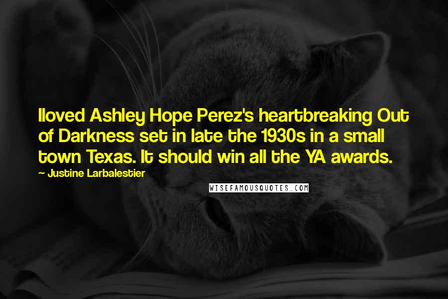 Justine Larbalestier Quotes: Iloved Ashley Hope Perez's heartbreaking Out of Darkness set in late the 1930s in a small town Texas. It should win all the YA awards.