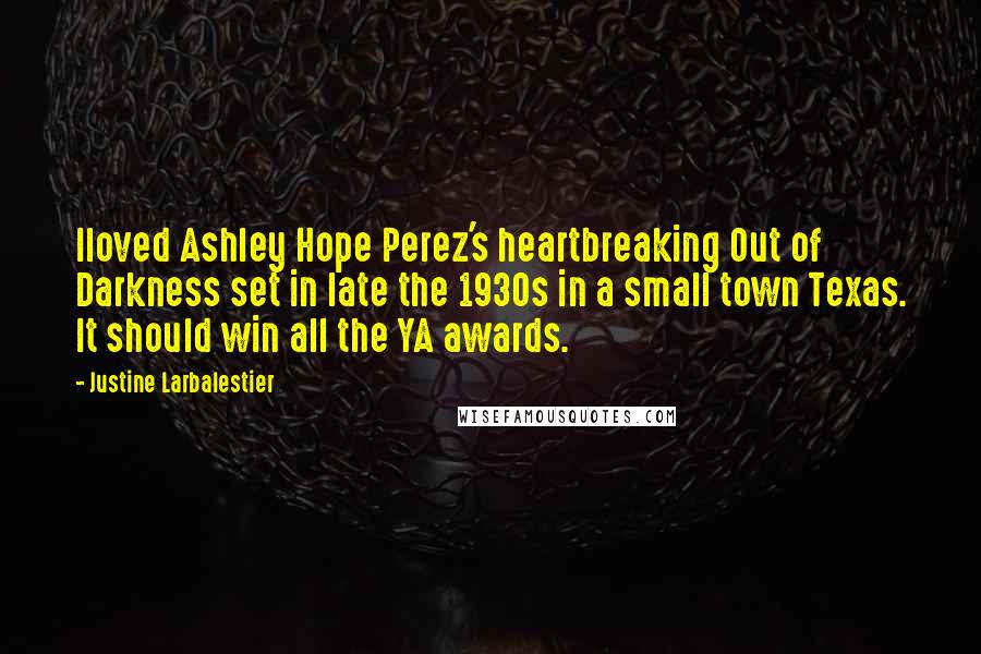 Justine Larbalestier Quotes: Iloved Ashley Hope Perez's heartbreaking Out of Darkness set in late the 1930s in a small town Texas. It should win all the YA awards.