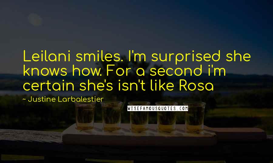 Justine Larbalestier Quotes: Leilani smiles. I'm surprised she knows how. For a second i'm certain she's isn't like Rosa