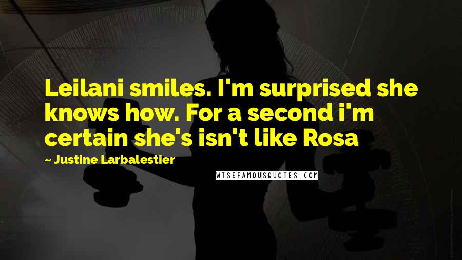 Justine Larbalestier Quotes: Leilani smiles. I'm surprised she knows how. For a second i'm certain she's isn't like Rosa