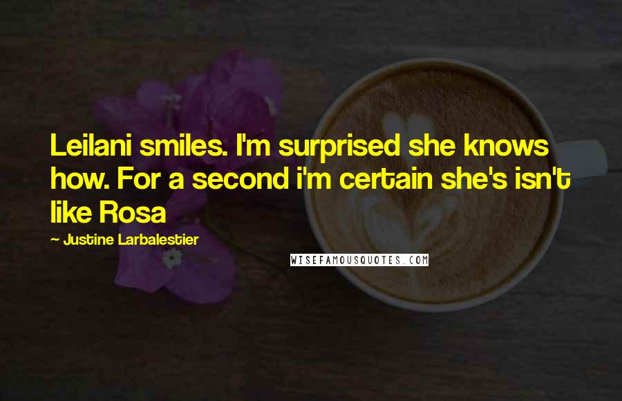 Justine Larbalestier Quotes: Leilani smiles. I'm surprised she knows how. For a second i'm certain she's isn't like Rosa