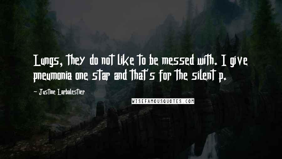 Justine Larbalestier Quotes: Lungs, they do not like to be messed with. I give pneumonia one star and that's for the silent p.