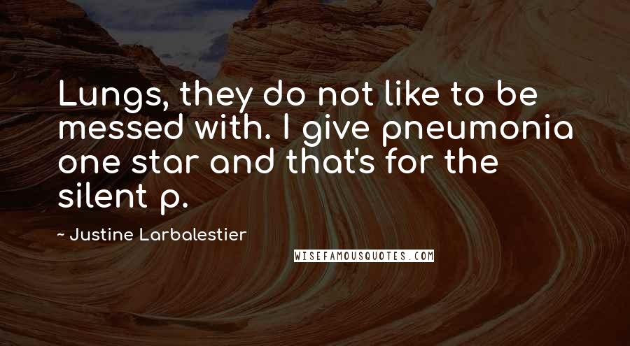 Justine Larbalestier Quotes: Lungs, they do not like to be messed with. I give pneumonia one star and that's for the silent p.