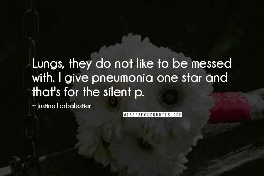 Justine Larbalestier Quotes: Lungs, they do not like to be messed with. I give pneumonia one star and that's for the silent p.