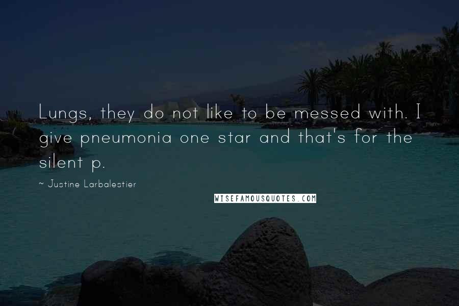 Justine Larbalestier Quotes: Lungs, they do not like to be messed with. I give pneumonia one star and that's for the silent p.