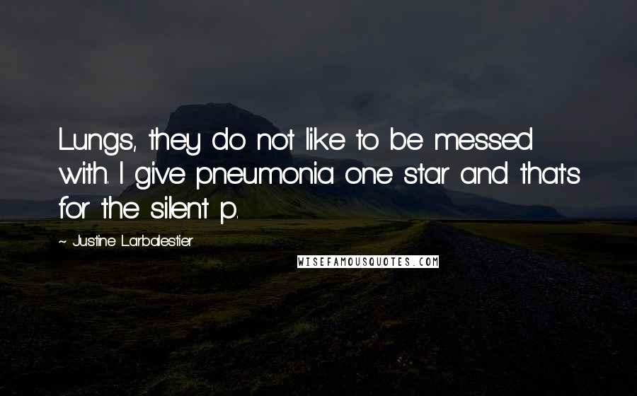 Justine Larbalestier Quotes: Lungs, they do not like to be messed with. I give pneumonia one star and that's for the silent p.