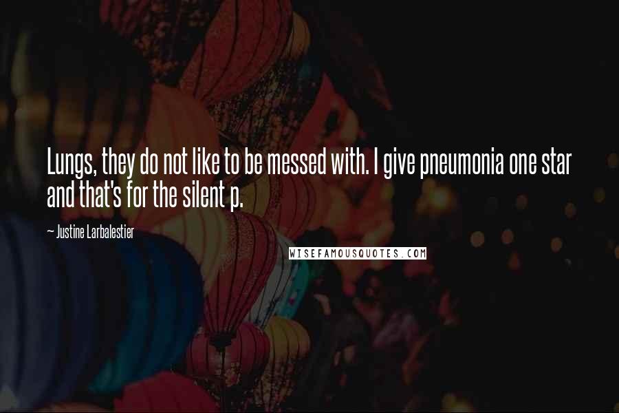 Justine Larbalestier Quotes: Lungs, they do not like to be messed with. I give pneumonia one star and that's for the silent p.